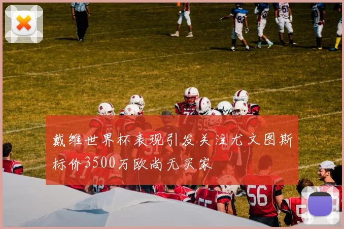 戴维世界杯表现引发关注尤文图斯标价3500万欧尚无买家
